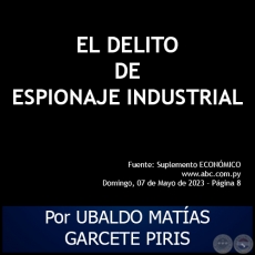EL DELITO DE ESPIONAJE INDUSTRIAL - Por UBALDO MATAS GARCETE PIRIS - Domingo, 07 de Mayo de 2023